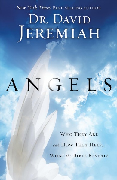 Angels : who they are and how they help--what the Bible reveals / David Jeremiah.