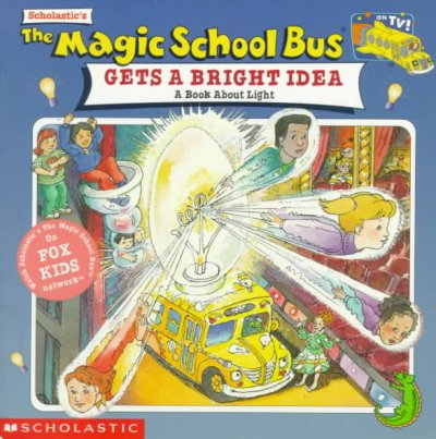 The magic school bus gets a bright idea : a book about light / [TV tie-in adaptation by Nancy White and illustrated by John Speirs. TV script written by Ronnie Krauss].
