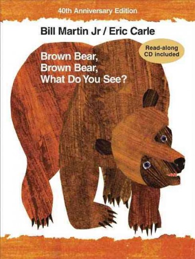 Brown bear, brown bear, what do you see? / by Bill Martin, Jr. ; pictures by Eric Carle.
