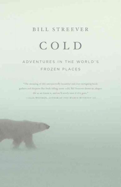 Cold : adventures in the world's frozen places / Bill Streever.