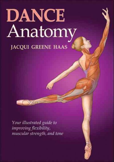 Dance anatomy : [your illustrated guide to improving flexibility, muscular strength, and tone] / Jacqui Greene Haas.
