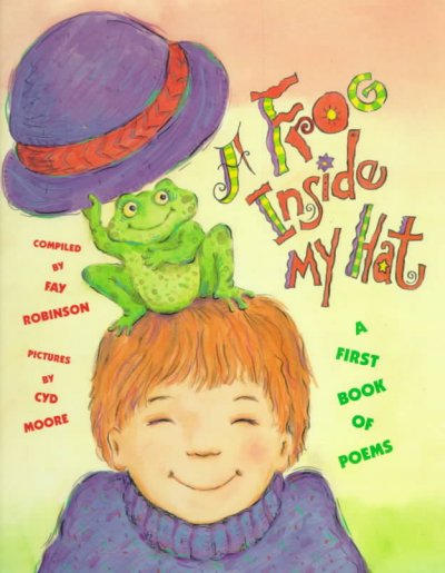 A Frog inside my hat : a first book of poems / compiled by Fay Robinson ; pictures by Cyd Moore.