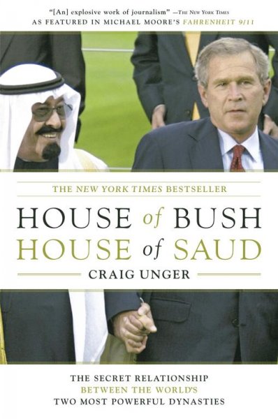 House of Bush, house of Saud : the secret relationship between the world's two most powerful dynasties / Craig Unger.