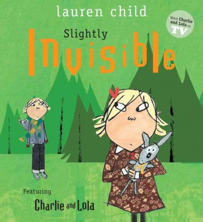 Slightly invisible / Lauren Child ; featuring Charlie and Lola, with a special appearance by Soren Lorensen.