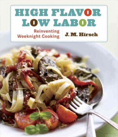High flavor, low labor : reinventing weeknight cooking / J.M. Hirsch ; photographs by Matthew Mead.