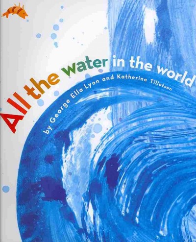 All the water in the world / George Ella Lyon ; [illustrated by] Katherine Tillotson.