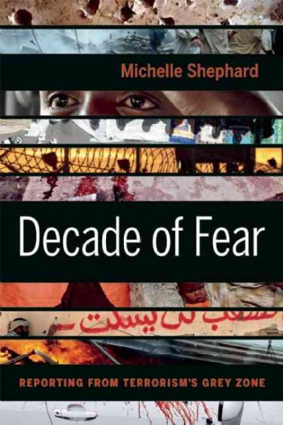 Decade of fear : reporting from terrorism's grey zone / Michelle Shephard.