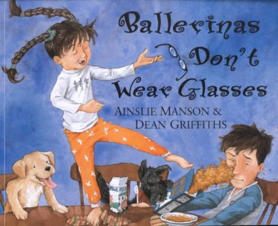 Ballerinas don't wear glasses / written by Ainslie Manson ; illustrated by Dean Griffiths.