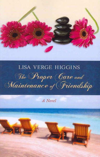 The proper care and maintenance of friendship / Lisa Verge Higgins.