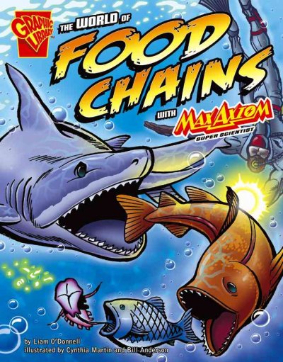 The world of food chains with Max Axiom, super scientist / by Liam O'Donnell ; illustrated by Cynthia Martin and Bill Anderson.