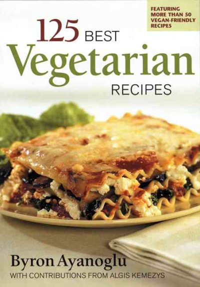 125 best vegetarian recipes / Byron Ayanoglu ; with contributions from Algis Kemezys.