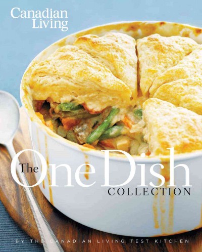 The one dish collection : all-in-one dinners that nourish body and soul / by the Canadian Living Test Kitchen ; [project editor, Christina Anson Mine].