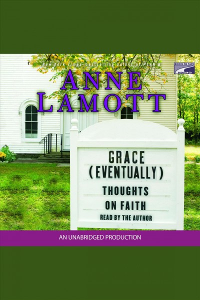 Grace (eventually) [electronic resource] : thoughts on faith / Anne Lamott.