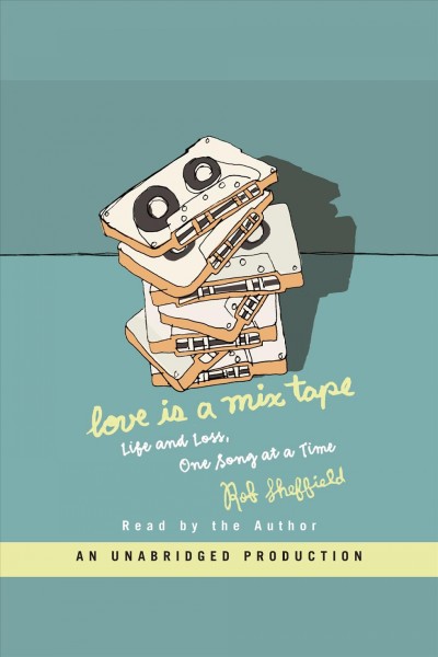 Love is a mix tape [electronic resource] : life and loss, one song at a time / by Rob Sheffield.