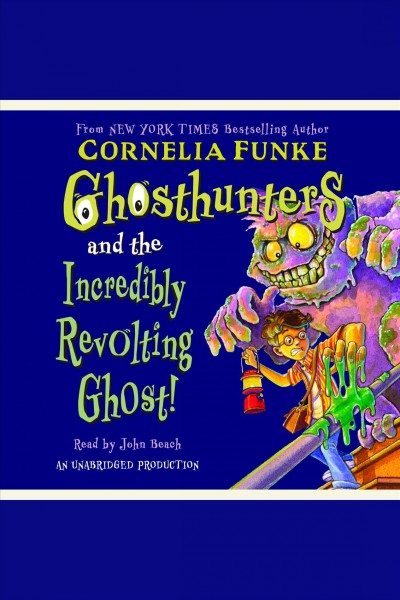 Ghosthunters and the Incredibly Revolting Ghost [electronic resource] / by Cornelia Funke ; translated by Helena Ragg.