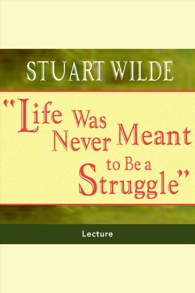 Life was never meant to be a struggle [electronic resource] / Stuart Wilde.
