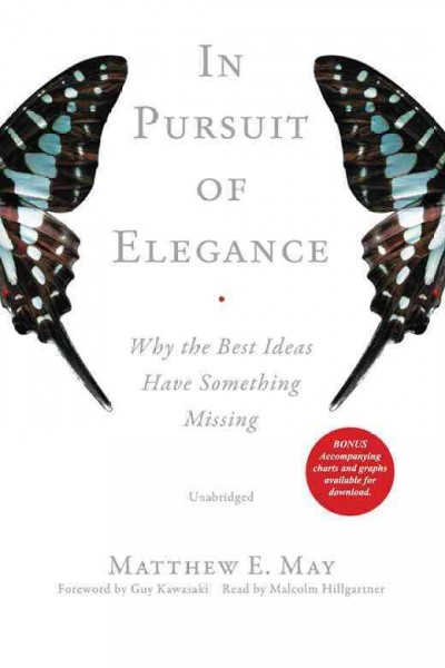 In pursuit of elegance [electronic resource] : why the best ideas have something missing / Matthew E. May.