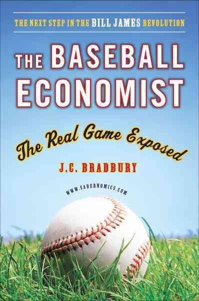 The baseball economist [electronic resource] : the real game exposed / J.C. Bradbury.