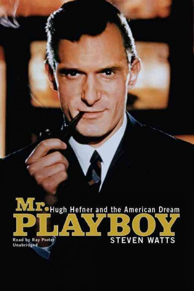 Mr. Playboy [electronic resource] : Hugh Hefner and the American dream / Steven Watts.