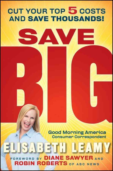 Save big [electronic resource] : cut your top 5 costs and save thousands / Elisabeth Leamy.