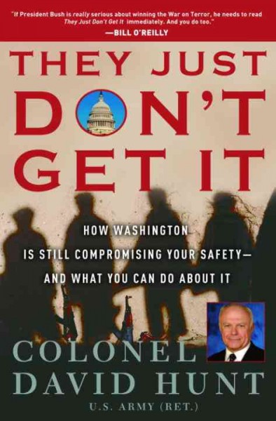They just don't get it [electronic resource] : how Washington is still compromising your safety, and what you can do about it / David Hunt.