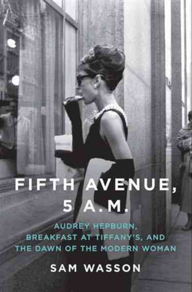 Fifth Avenue, 5 A.M [electronic resource] : Audrey Hepburn, Breakfast at Tiffany's, and the dawn of the modern woman / Sam Wasson.