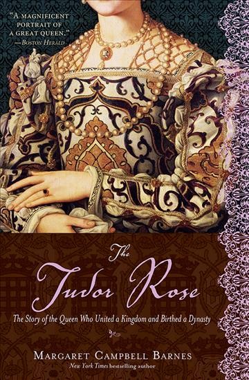 The Tudor rose [electronic resource] : the story of the queen who united a kingdom and birthed a dynasty  / by Margaret Campbell Barnes.
