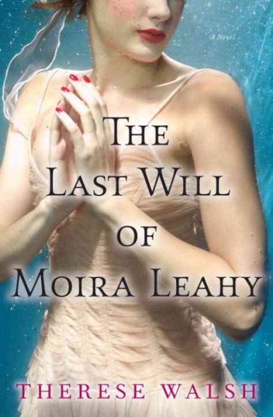 The last will of Moira Leahy [electronic resource] : a novel / Therese Walsh.