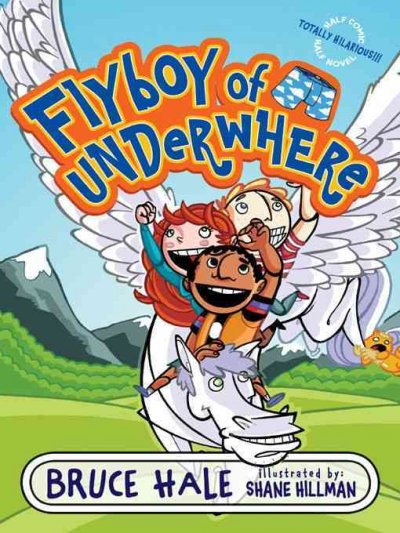 Flyboy of Underwhere [electronic resource] / by Bruce Hale ; illustrated by Shane Hillman.
