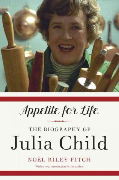 Appetite for life [electronic resource] : the biography of Julia Child / Noel Riley Fitch.