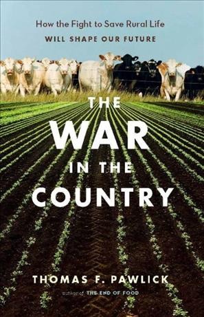 The war in the country [electronic resource] : how the fight to save rural life will shape our future / Thomas F. Pawlick.