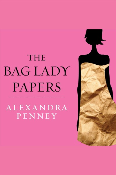 The bag lady papers [electronic resource] : the priceless experience of losing it all : a true story / Penney Alexandra.