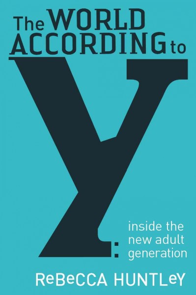 The world according to Y [electronic resource] : inside the new adult generation / Rebecca Huntley.