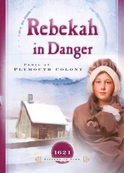 Rebekah in danger : peril at Plymouth Colony / Colleen L. Reece.
