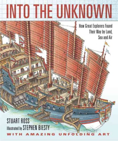 Into the unknown : how great explorers found their way by land, sea, and air / Stewart Ross ; illustrated by Stephen Biesty.