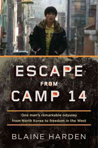 Escape from Camp 14 : one man's remarkable odyssey from North Korea to freedom in the West / Blaine Harden.