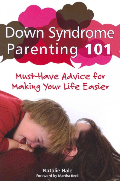 Down syndrome parenting 101 : must-have advice for making your life easier / Natalie Hale ; foreword by Martha Beck.