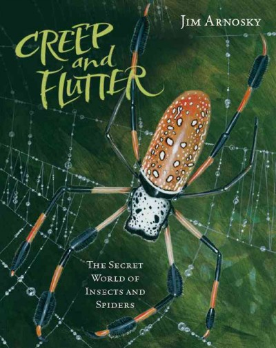 Creep and flutter : the secret world of insects and spiders / Jim Arnosky.