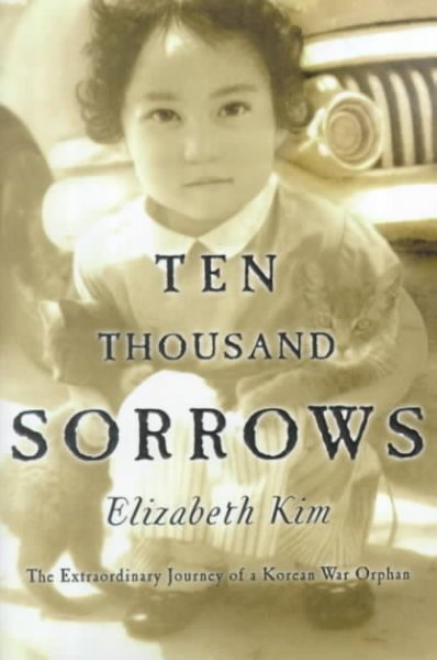 Ten thousand sorrows : the extraordinary journey of a Korean war orphan / Elizabeth Kim