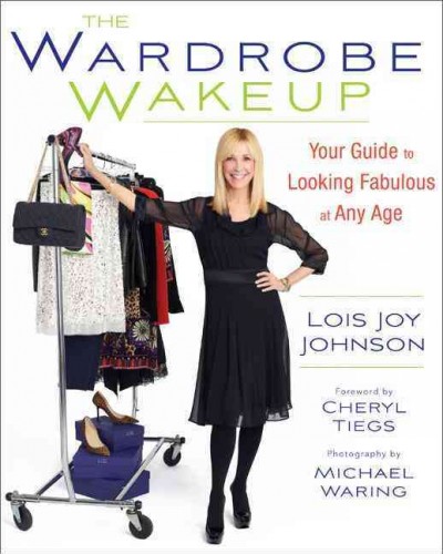 The wardrobe wakeup : your guide to looking fabulous at any age / Lois Joy Johnson ; photography by Michael Waring ; foreword by Cheryl Tiegs.