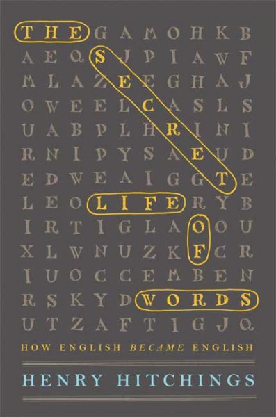 The secret life of words : how English became English / Henry Hitchings.