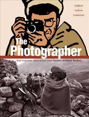 The photographer : [into war-torn Afghanistan with Doctors Without Borders] / Emmanuel Guibert, Didier Lefèvre, Frédéric Lemercier ; translated by Alexis Siegel.