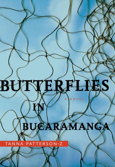 Butterflies in Bucaramanga : a novel / Tanna Patterson-Z.