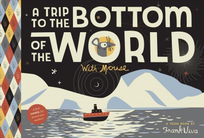A trip to the bottom of the world with Mouse : a Toon book / by Frank Viva.