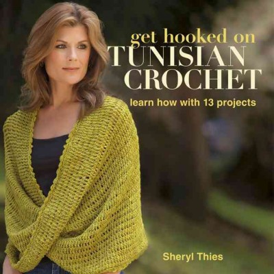 Get hooked on Tunisian crochet : learn how with 13 projects / Sheryl Thies.