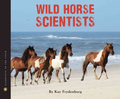 Wild horse scientists / written by Kay Frydenborg.