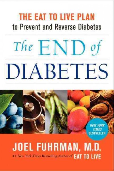The end of diabetes : the eat to live plan to prevent and reverse diabetes / Joel Fuhrman.