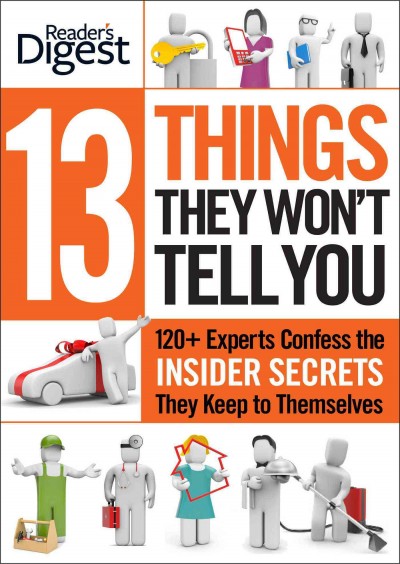 13 things they won't tell you : 375+ experts confess the secrets they keep to themselves / Marty Munson and the editors of Reader's digest.