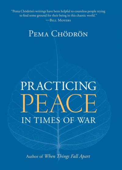 Practicing peace in times of war / Pema Chödrön ; based on talks edited by Sandy Boucher.