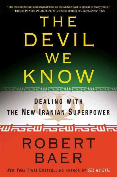 The devil we know [electronic resource] : dealing with the new Iranian superpower / Robert Baer.